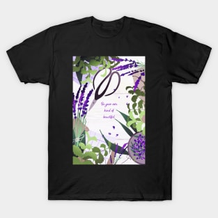 Lavender garden Be your own kind of beautiful T-Shirt